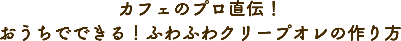 カフェのプロ直伝！おうちでできる！ふわふわクリープオレの作り方