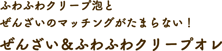 ふわふわクリープ泡とぜんざいのマッチングがたまらない！ぜんざい＆ふわふわクリープオレ