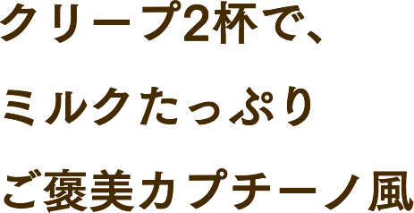 クリープ2杯で、ミルクたっぷりご褒美カプチーノ風