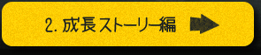 2.成長ストーリー編