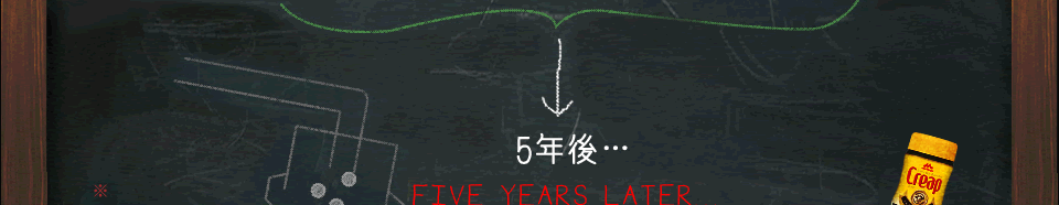 5年後…　FIVE YEARS LATER...